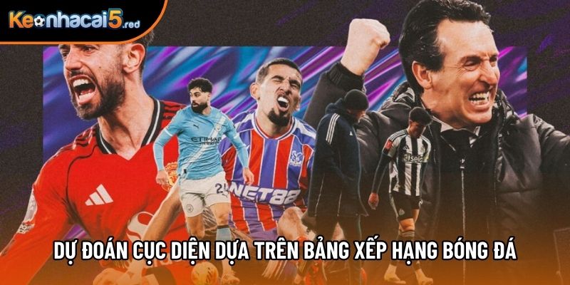 Dự đoán cục diện dựa trên bảng xếp hạng bóng đá Dự đoán cục diện dựa trên bảng xếp hạng bóng đá