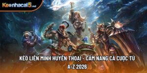 Kèo Liên Minh Huyền Thoại - Cẩm Nang Cá Cược Từ A-Z 2026
