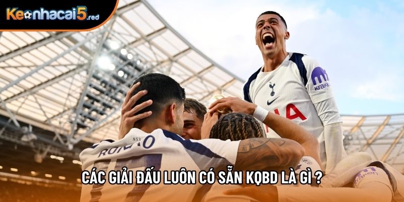 Các giải đấu luôn có sẵn kqbd là gì ? Các giải đấu luôn có sẵn kqbd là gì ?