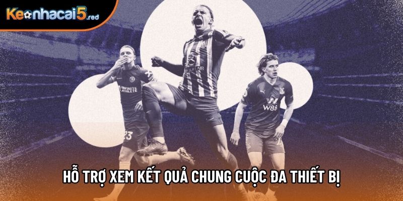 Hỗ trợ xem kết quả chung cuộc đa thiết bị Hỗ trợ xem kết quả chung cuộc đa thiết bị