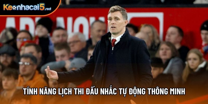 Tính năng lịch thi đấu nhắc tự động thông minh Tính năng lịch thi đấu nhắc tự động thông minh