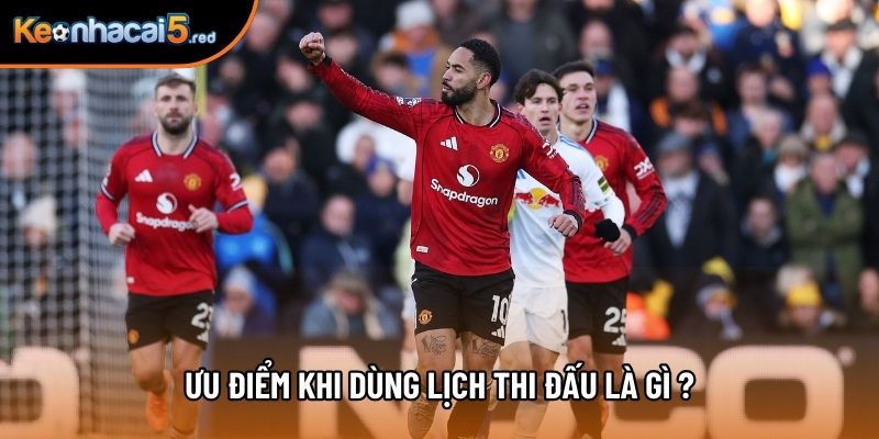 Ưu điểm khi dùng lịch thi đấu là gì ? Ưu điểm khi dùng lịch thi đấu là gì ?