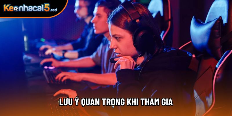 Lưu ý quan trọng khi tham gia Lưu ý quan trọng khi tham gia