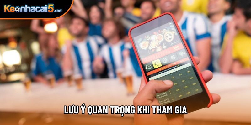 Lưu ý quan trọng khi tham gia Lưu ý quan trọng khi tham gia