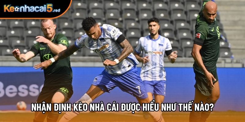 Nhận định kèo nhà cái được hiểu như thế nào?