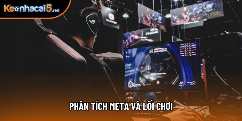 Phân tích Meta và lối chơi