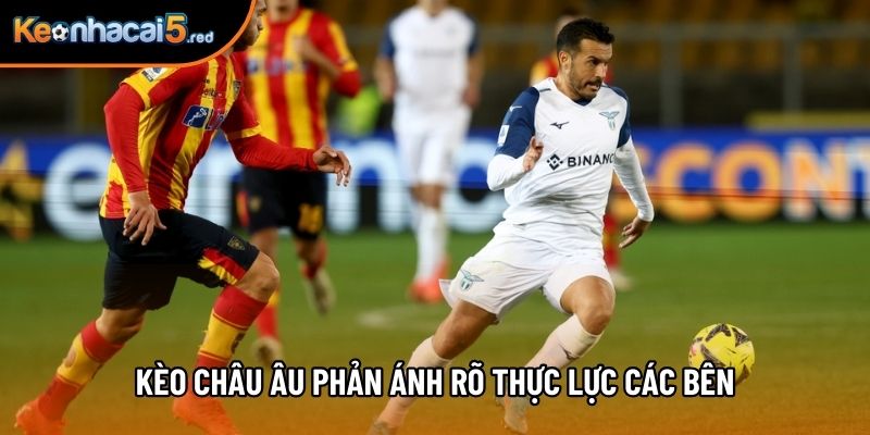 Kèo châu Âu phản ánh rõ thực lực các bên