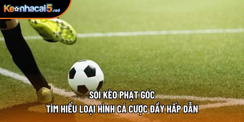 Soi Kèo Phạt Góc - Tìm Hiểu Loại Hình Cá Cược Đầy Hấp Dẫn