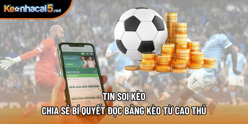 Tin Soi Kèo - Chia Sẻ Bí Quyết Đọc Bảng Kèo Từ Cao Thủ