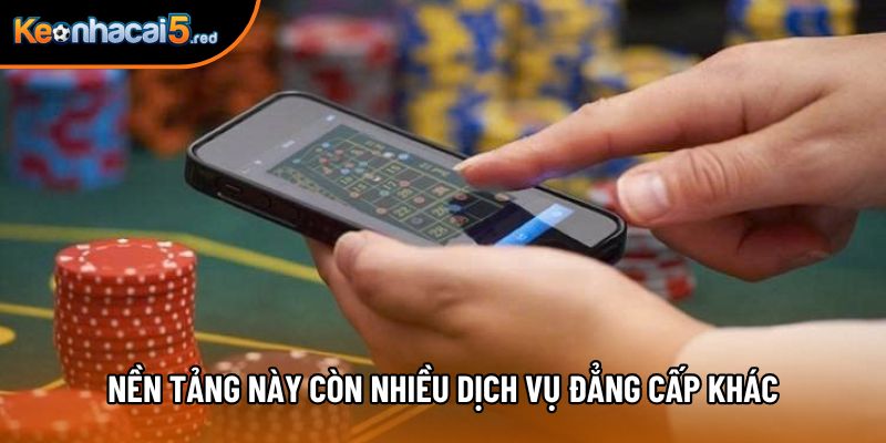 Ngoài kèo bóng đá, nền tảng này còn nhiều dịch vụ đẳng cấp khác Ngoài kèo bóng đá, nền tảng này còn nhiều dịch vụ đẳng cấp khác