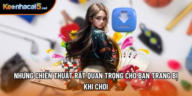 Những chiến thuật rất quan trọng cho bạn trang bị khi chơi