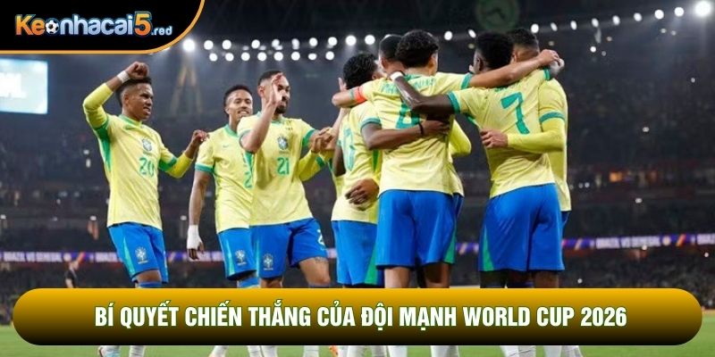 Bí quyết chiến thắng của đội mạnh World Cup 2026