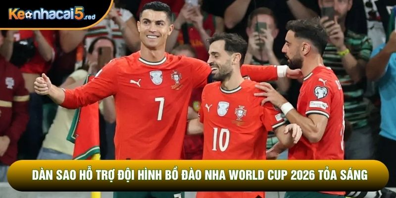 Dàn sao hỗ trợ đội hình Bồ Đào Nha World Cup 2026 tỏa sáng