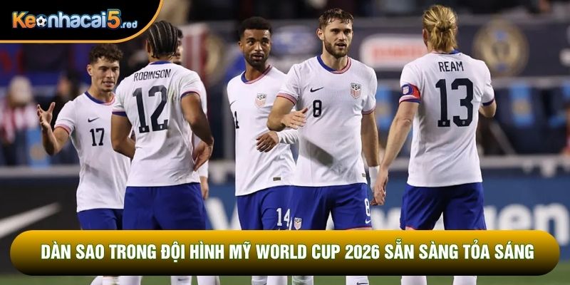 Dàn sao trong đội hình Mỹ World Cup 2026 sẵn sàng tỏa sáng Dàn sao trong đội hình Mỹ World Cup 2026 sẵn sàng tỏa sáng
