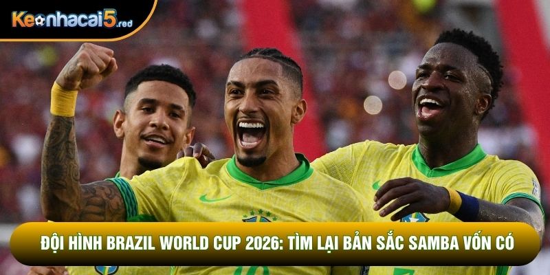Đội Hình Brazil World Cup 2026: Tìm Lại Bản Sắc Samba Vốn Có