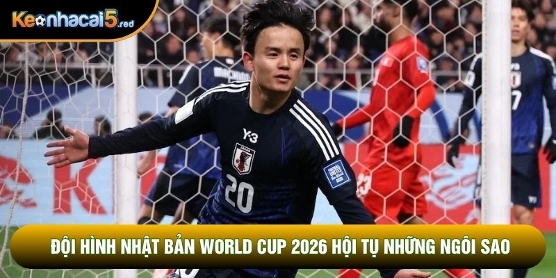 Đội hình Nhật Bản World Cup 2026 hội tụ những ngôi sao Đội hình Nhật Bản World Cup 2026 hội tụ những ngôi sao
