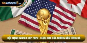 Đội Mạnh World Cup 2026 - Cuộc Đua Của Những Nền Bóng Đá