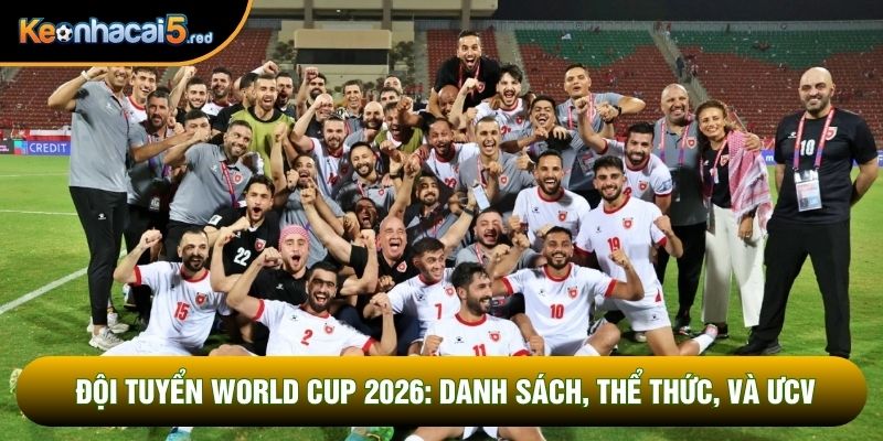 Đội Tuyển World Cup 2026: Danh Sách, Thể Thức Và Các ƯCV