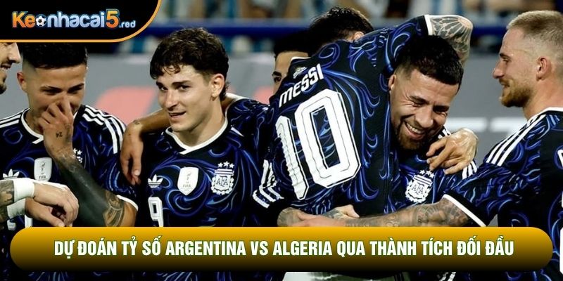 Dự đoán tỷ số Argentina vs Algeria qua thành tích đối đầu