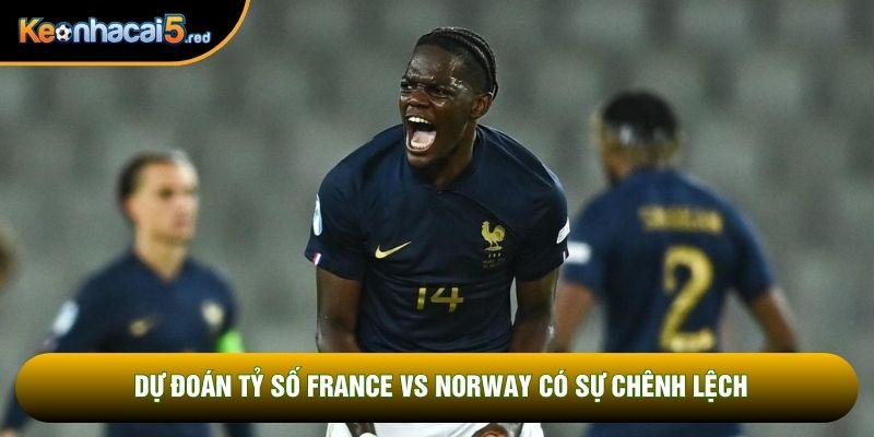 Dự đoán tỷ số France vs Norway có sự chênh lệch