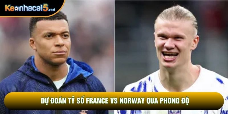 Dự đoán tỷ số France vs Norway qua phong độ