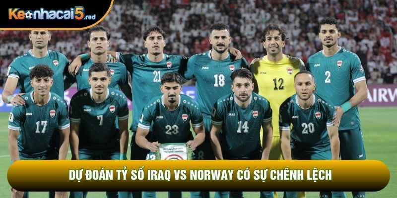 Dự đoán tỷ số Iraq vs Norway có sự chênh lệch