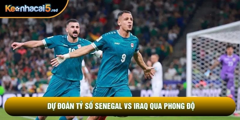 Dự đoán tỷ số Senegal vs Iraq qua phong độ