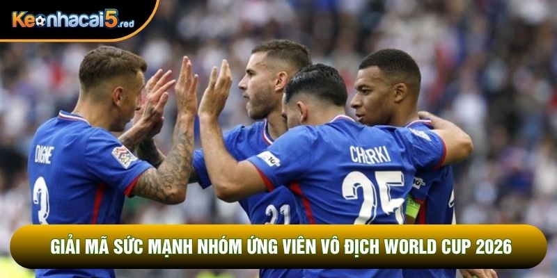 Giải mã sức mạnh nhóm ứng viên vô địch World Cup 2026