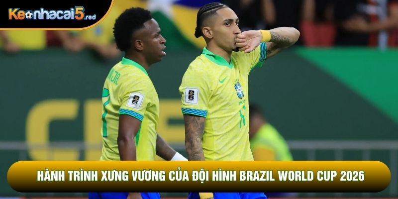 Hành trình xưng vương của đội hình Brazil World Cup 2026 Hành trình xưng vương của đội hình Brazil World Cup 2026