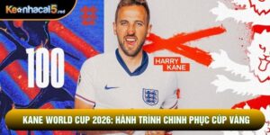 Kane World Cup 2026: Hành Trình Chinh Phục Cúp Vàng