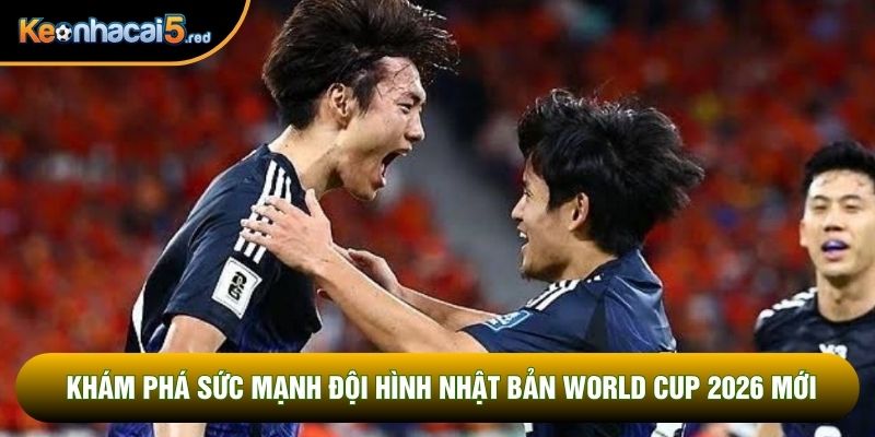 Khám phá sức mạnh đội hình Nhật Bản World Cup 2026 mới Khám phá sức mạnh đội hình Nhật Bản World Cup 2026 mới