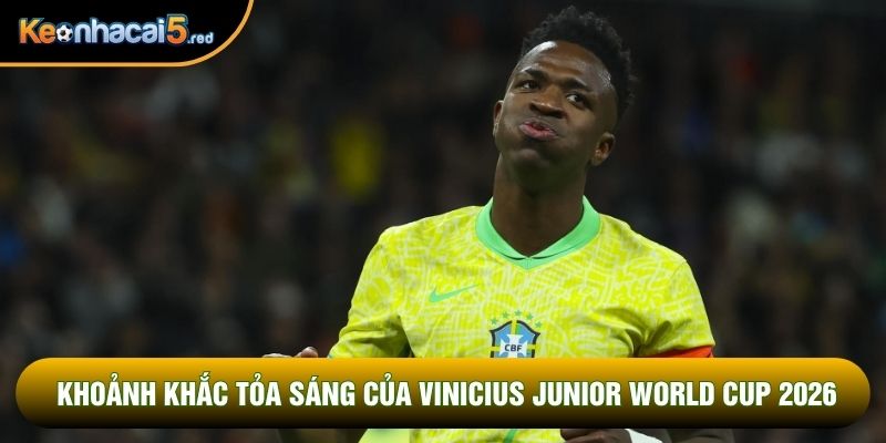 Khoảnh khắc tỏa sáng của Vinicius Junior World Cup 2026