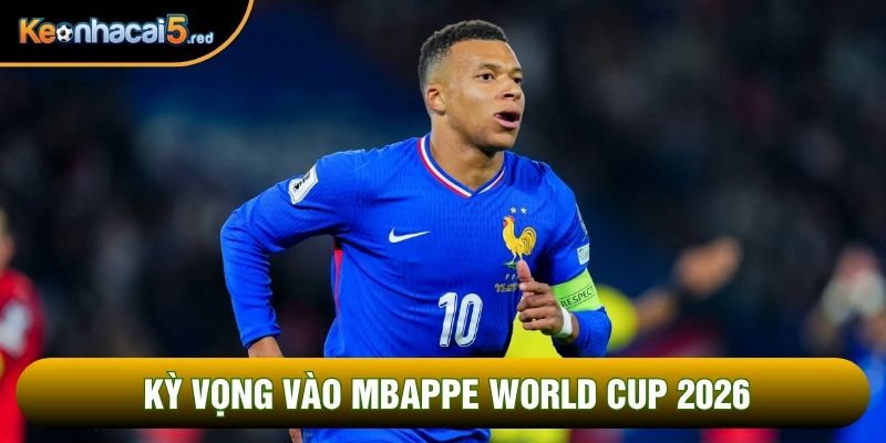 Kỳ vọng vào Mbappe World Cup 2026