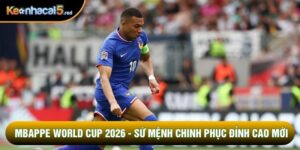 Mbappe World Cup 2026 - Sứ Mệnh Chinh Phục Đỉnh Cao Mới