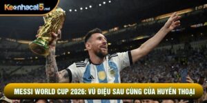 Messi World Cup 2026: Vũ Điệu Sau Cùng Của Huyền Thoại