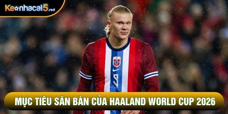 Mục tiêu săn bàn của Haaland World Cup 2026