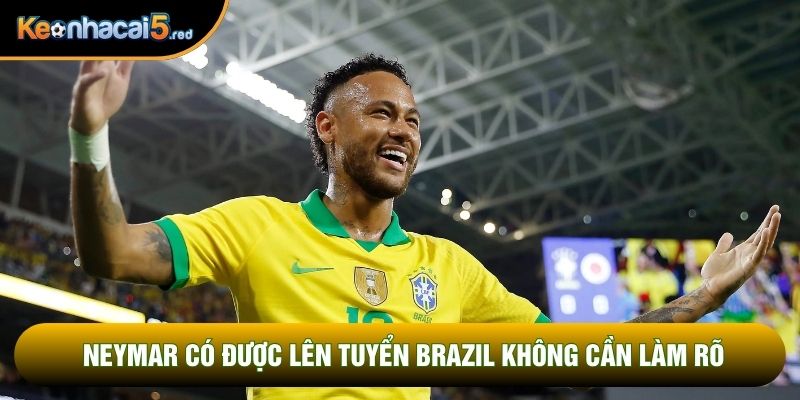 Neymar có được lên tuyển brazil không cần làm rõ