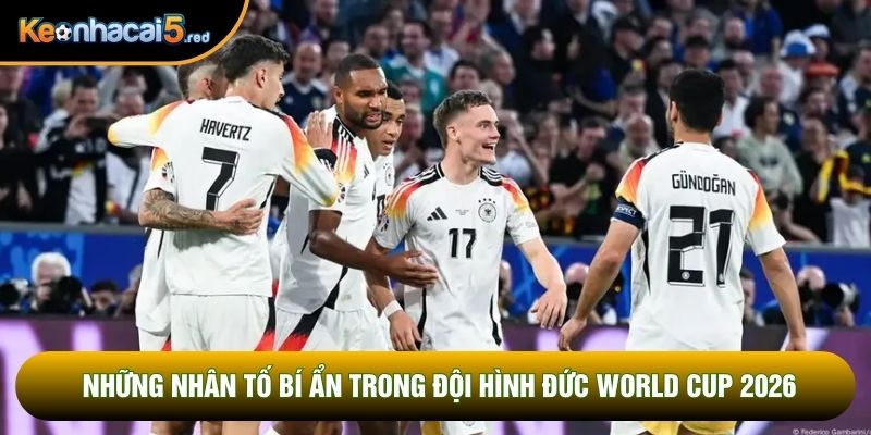 Những nhân tố bí ẩn trong đội hình Đức World Cup 2026
