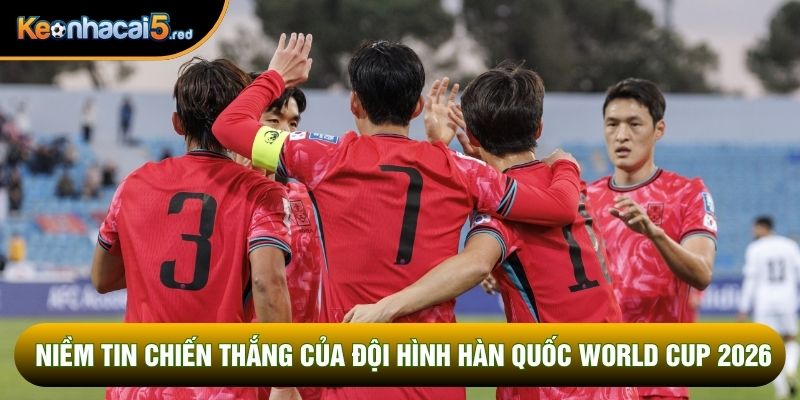Niềm tin chiến thắng của đội hình hàn quốc world cup 2026