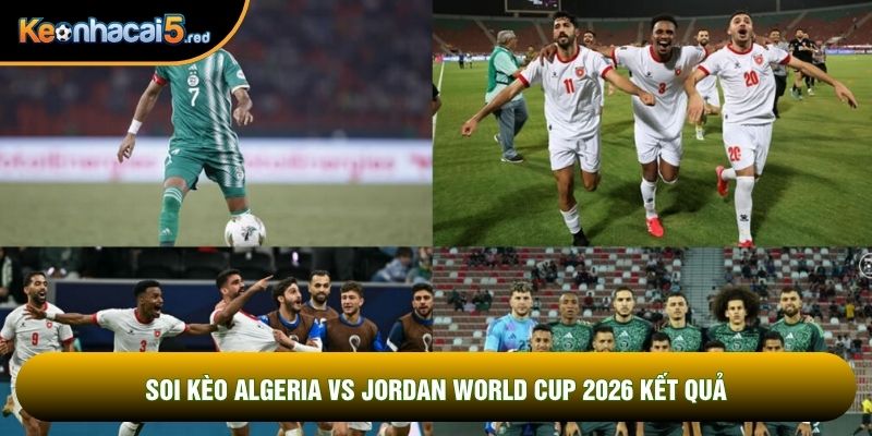 Soi kèo Algeria vs Jordan world cup 2026 kết quả