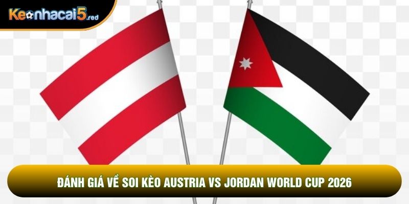 Đánh giá về soi kèo Austria vs Jordan world cup 2026