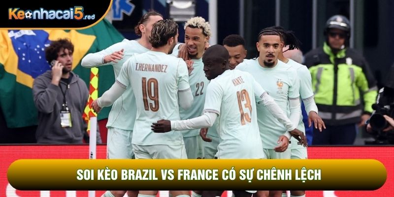 Soi kèo Brazil vs France có sự chênh lệch