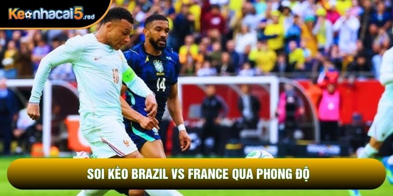 Soi kèo Brazil vs France qua phong độ
