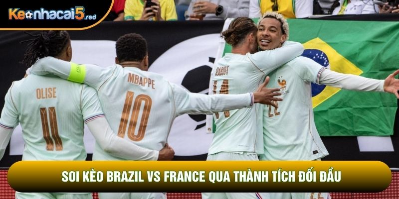 Soi kèo Brazil vs France qua thành tích đối đầu