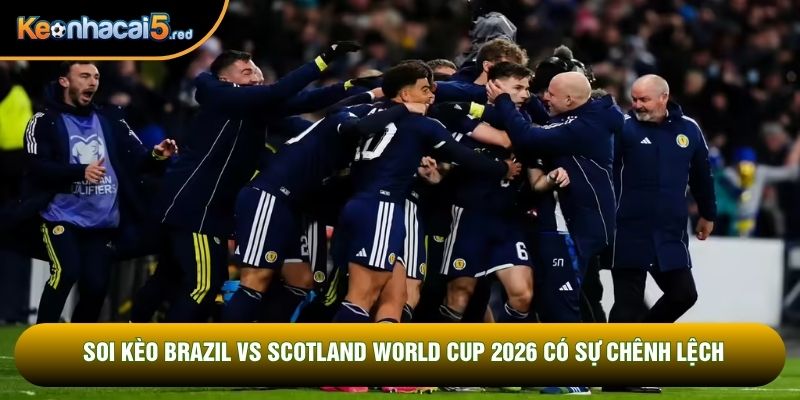 Soi kèo Brazil vs Scotland World Cup 2026 có sự chênh lệch