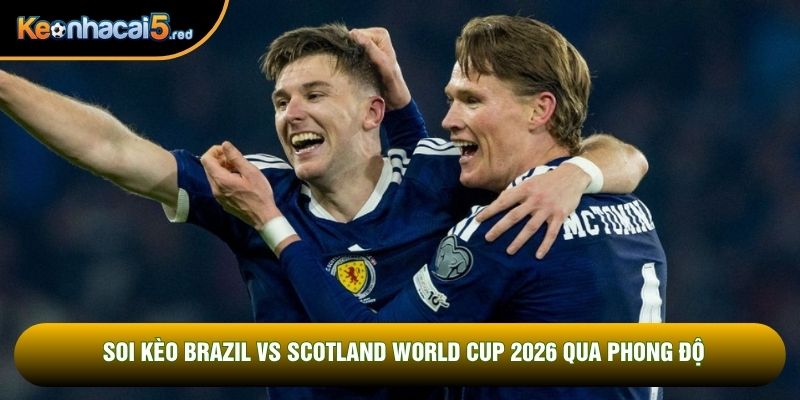 Soi kèo Brazil vs Scotland World Cup 2026 qua phong độ