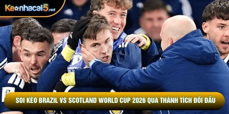 Soi kèo Brazil vs Scotland World Cup 2026 qua thành tích đối đầu