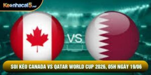 Soi Kèo Canada Vs Qatar World Cup 2026, 05h Ngày 19/06