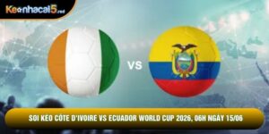 Soi Kèo Côte D'ivoire Vs Ecuador World Cup 2026, 06h Ngày 15/06
