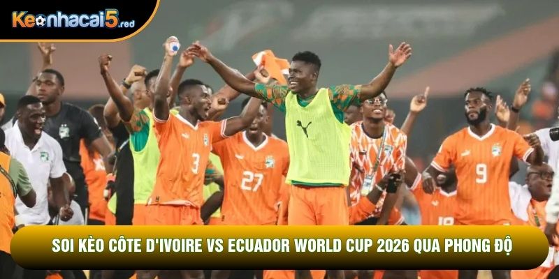 Soi kèo Côte d'Ivoire vs Ecuador World Cup 2026 qua phong độ